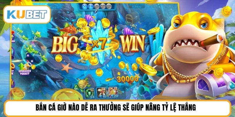 Bắn cá giờ nào dễ ra thưởng sẽ giúp nâng tỷ lệ thắng