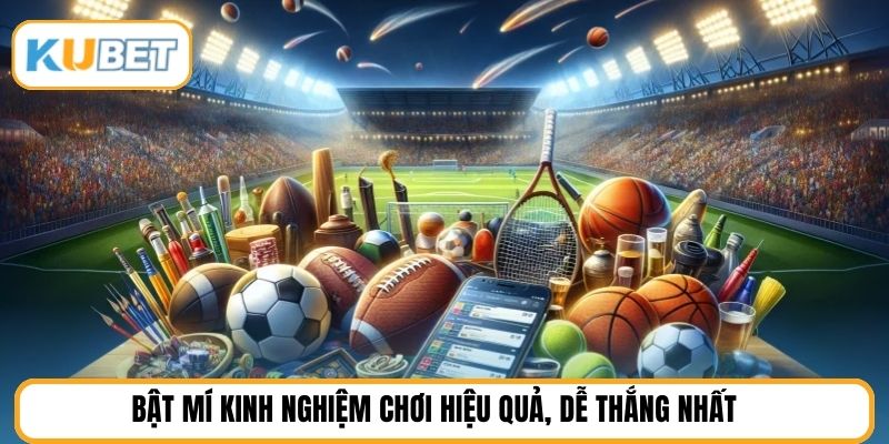 Bật mí kinh nghiệm chơi hiệu quả, dễ thắng nhất