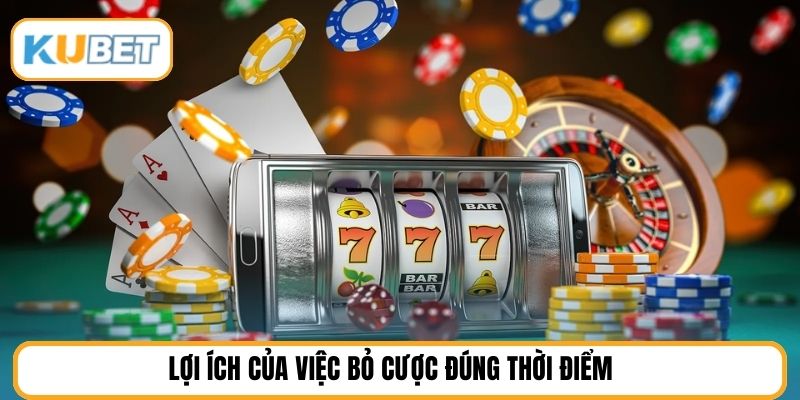 Lợi ích của việc bỏ cược đúng thời điểm 