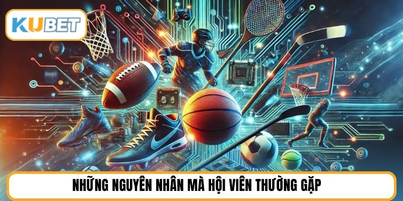 Những nguyên nhân mà hội viên thường gặp