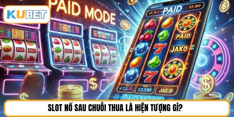 Slot nổ sau chuỗi thua là hiện tượng gì?