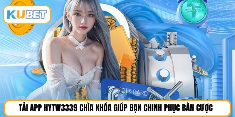 Tải app HYTW3339 chìa khóa giúp bạn chinh phục bàn cược