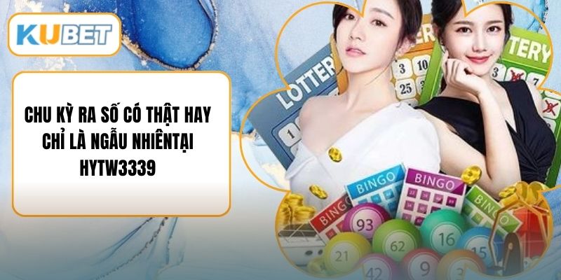 Chu Kỳ Ra Số Có Thật Hay Chỉ Là Ngẫu NhiênTại HYTW3339