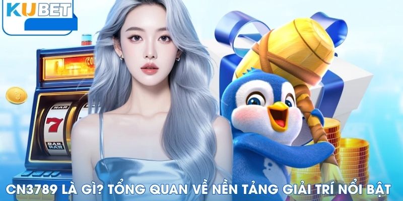 CN3789 là gì? Tổng quan về nền tảng giải trí nổi bật